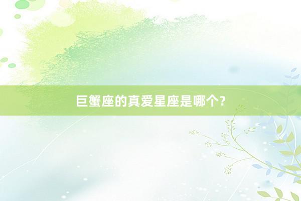 巨蟹座的真爱星座是哪个？